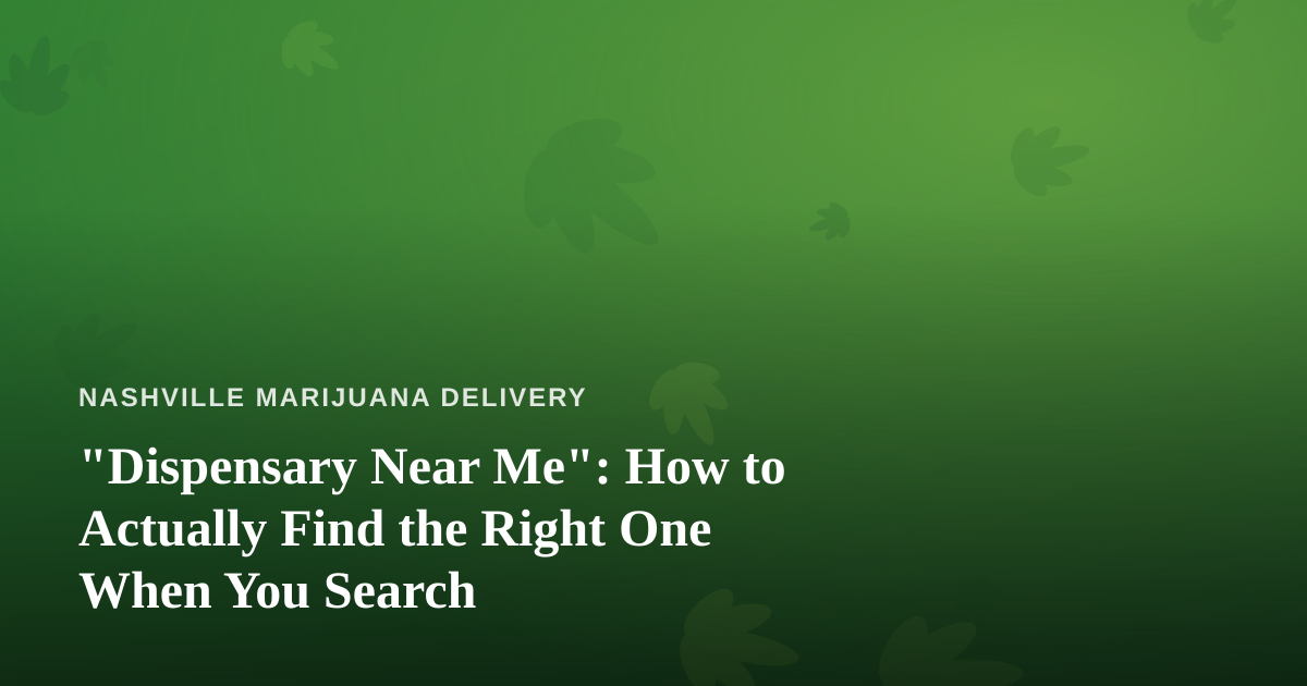 “Dispensary Near Me”: How to Actually Find the Right One When You Search