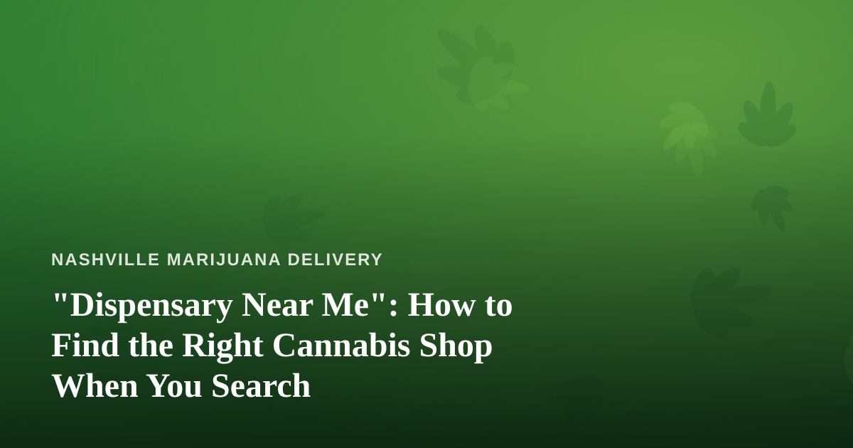 “Dispensary Near Me”: How to Find the Right Cannabis Shop When You Search