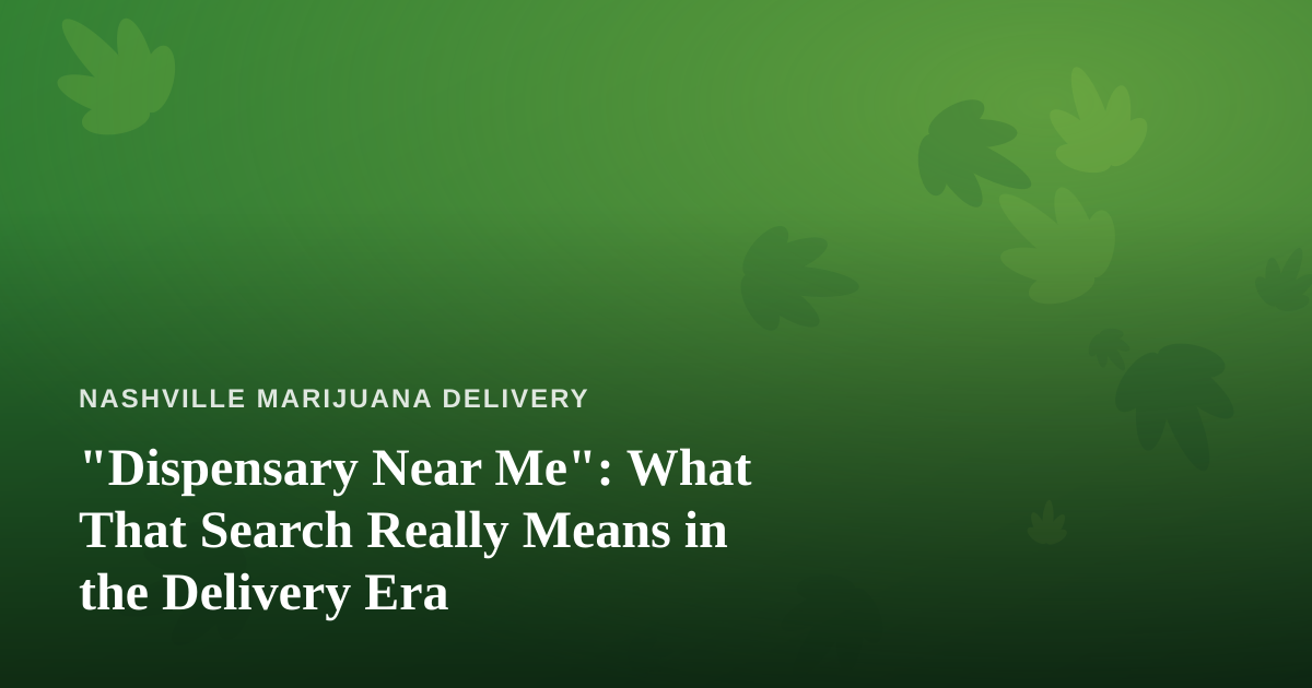“Dispensary Near Me”: What That Search Really Means in the Delivery Era