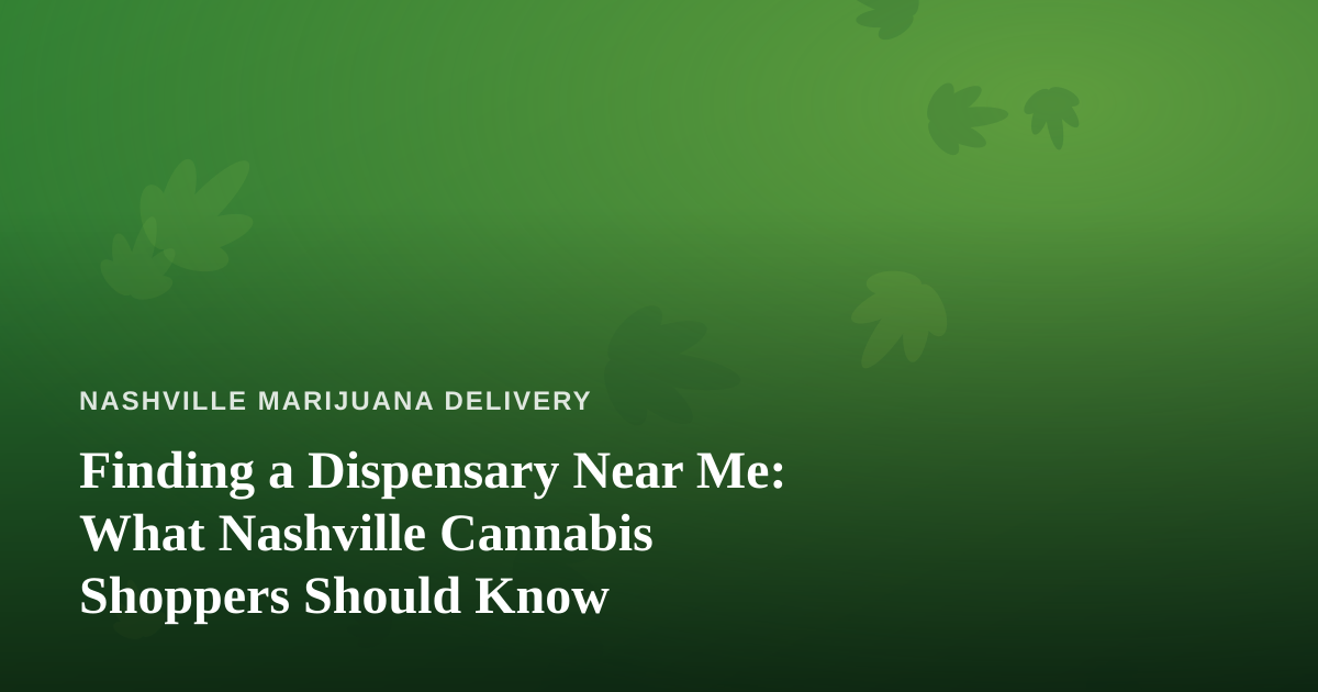 Finding a Dispensary Near Me: What Nashville Cannabis Shoppers Should Know