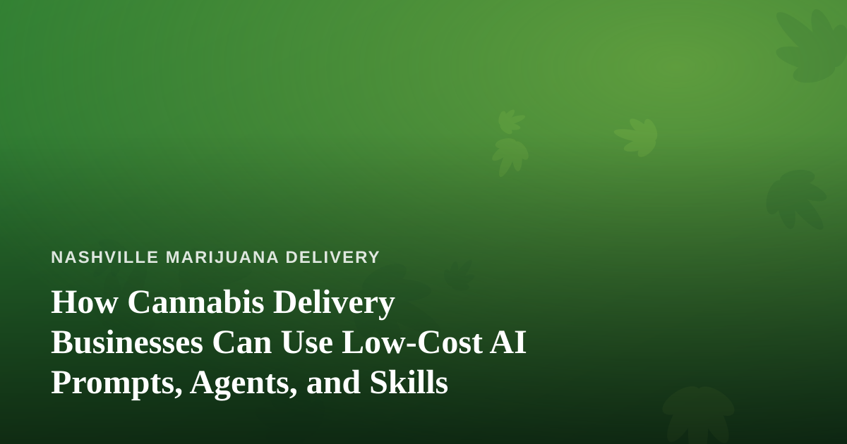 How Cannabis Delivery Businesses Can Use Low-Cost AI Prompts, Agents, and Skills