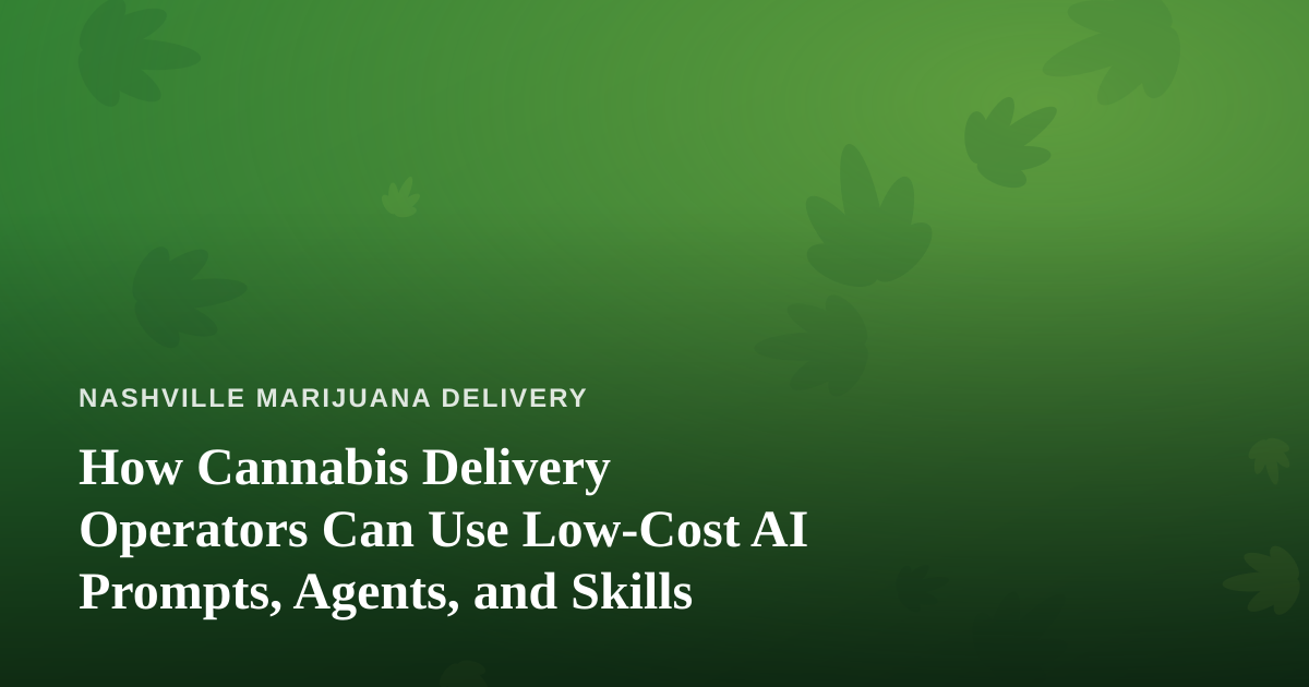 How Cannabis Delivery Operators Can Use Low-Cost AI Prompts, Agents, and Skills