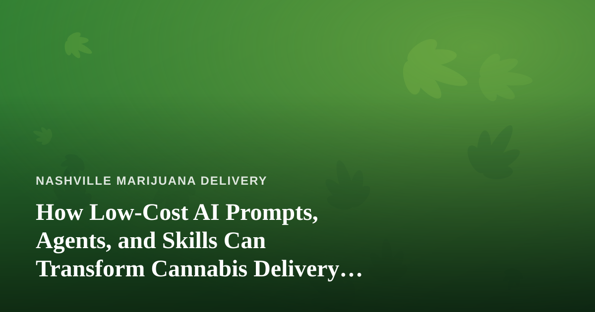 How Low-Cost AI Prompts, Agents, and Skills Can Transform Cannabis Delivery Operations