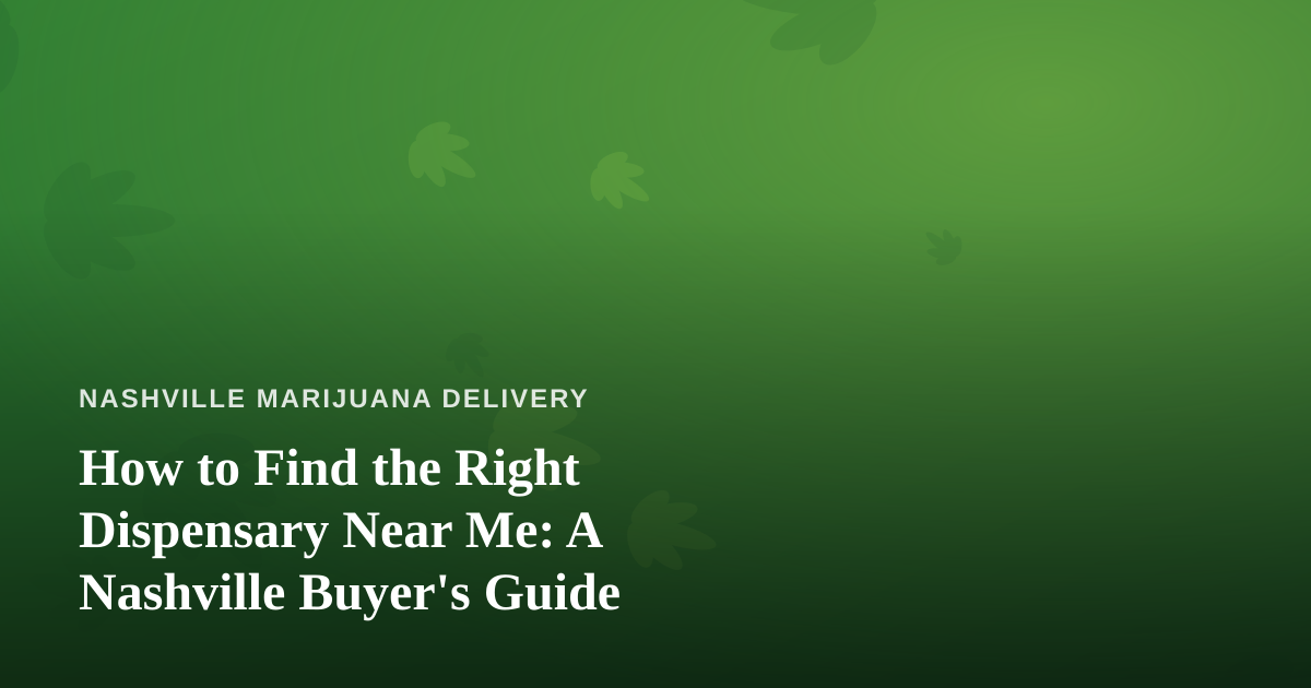 How to Find the Right Dispensary Near Me: A Nashville Buyer’s Guide