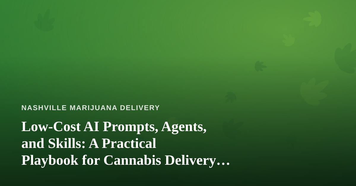 Low-Cost AI Prompts, Agents, and Skills: A Practical Playbook for Cannabis Delivery Operators