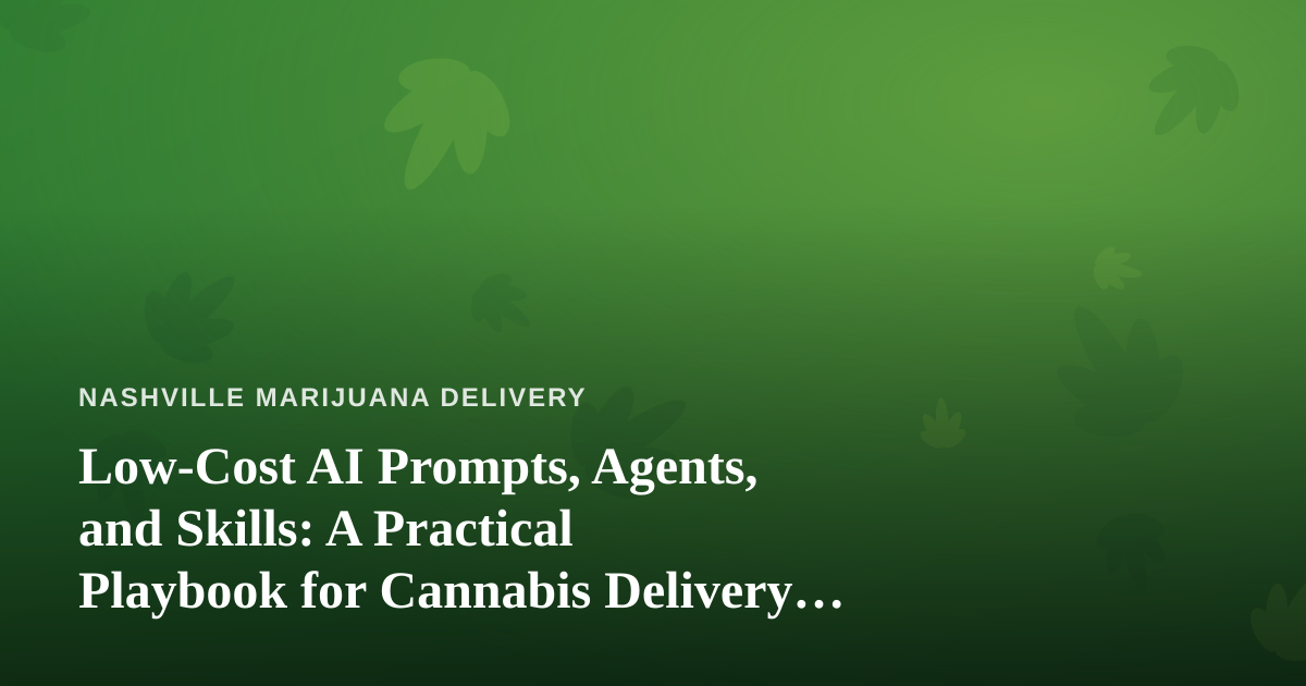Low-Cost AI Prompts, Agents, and Skills: A Practical Playbook for Cannabis Delivery Operators