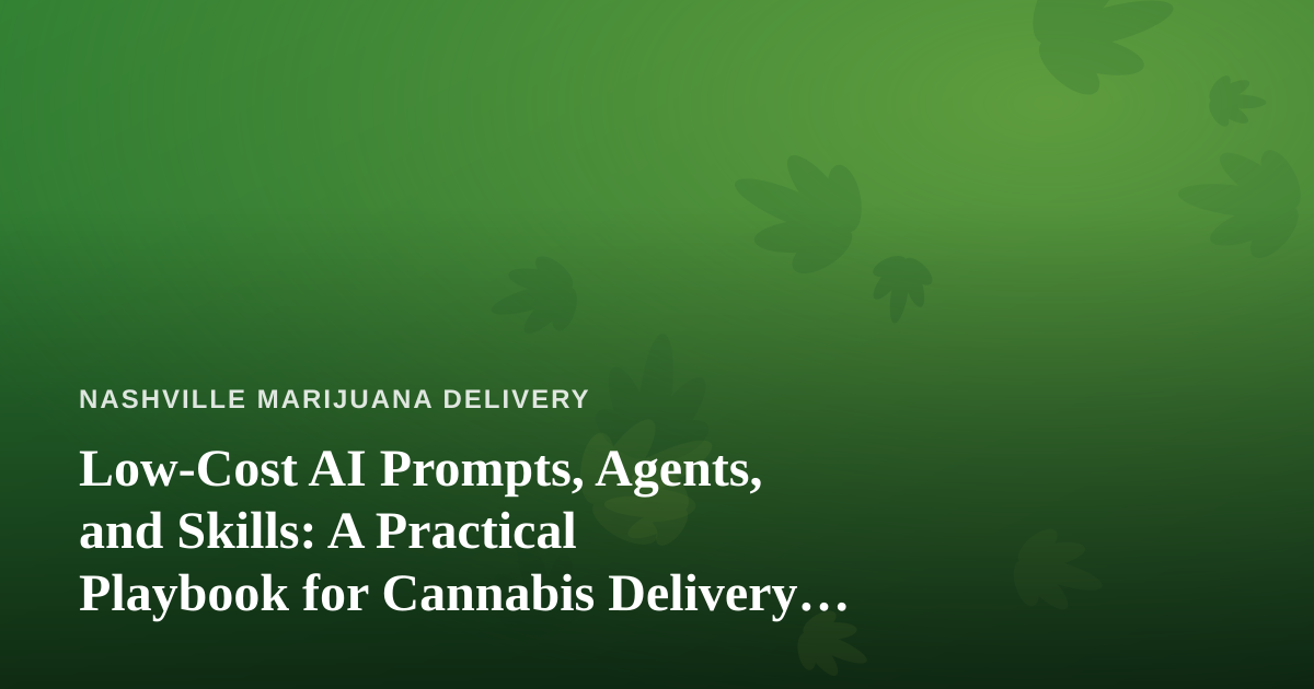 Low-Cost AI Prompts, Agents, and Skills: A Practical Playbook for Cannabis Delivery Operators