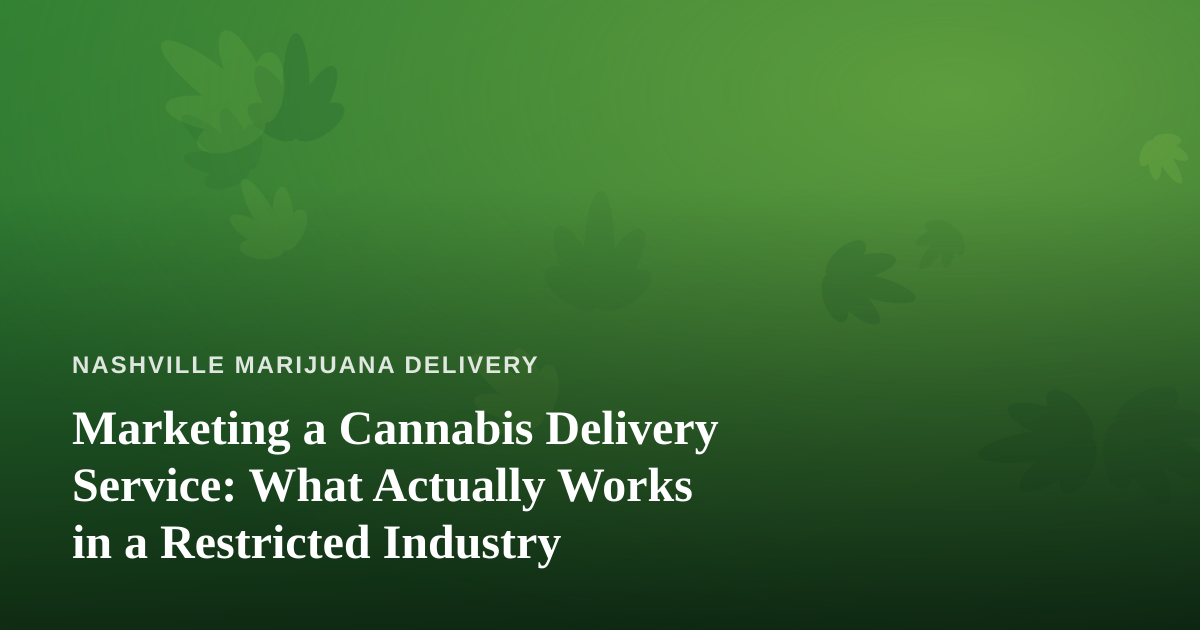 Marketing a Cannabis Delivery Service: What Actually Works in a Restricted Industry