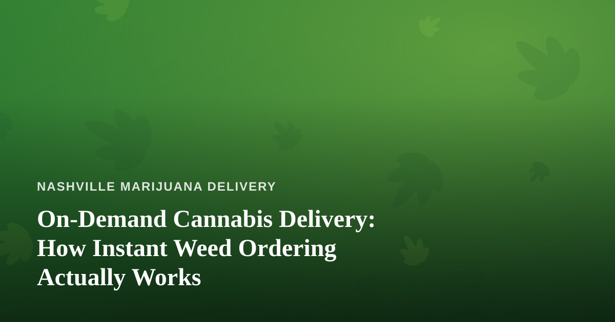 On-Demand Cannabis Delivery: How Instant Weed Ordering Actually Works