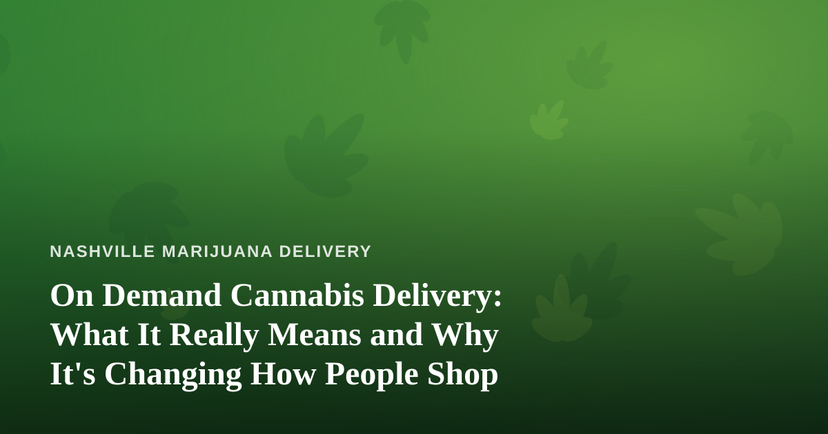 On Demand Cannabis Delivery: What It Really Means and Why It’s Changing How People Shop