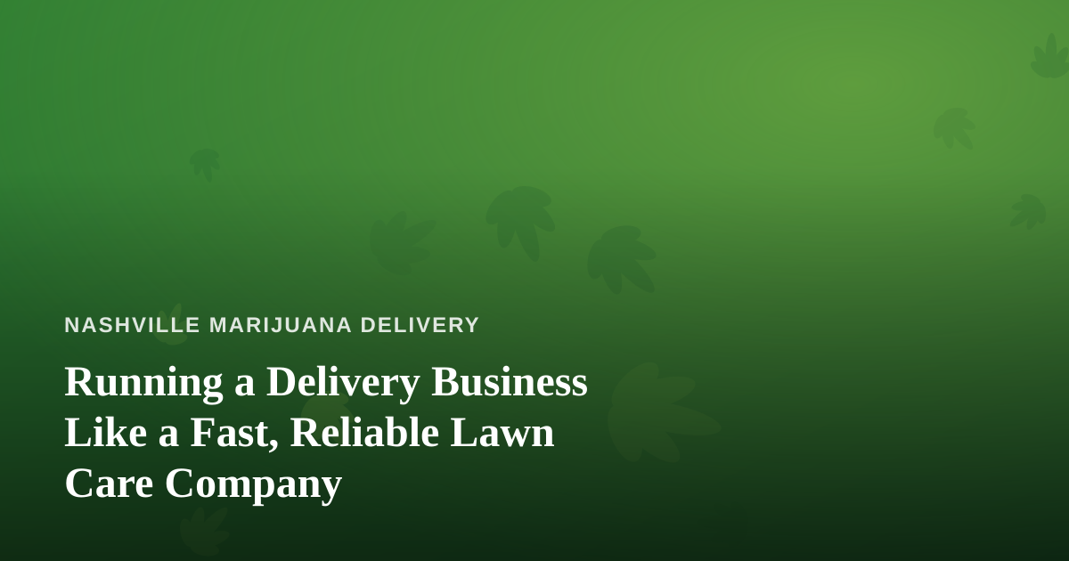 Running a Delivery Business Like a Fast, Reliable Lawn Care Company