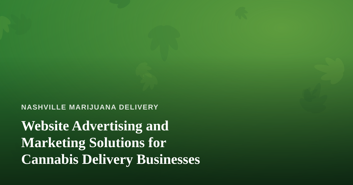 Website Advertising and Marketing Solutions for Cannabis Delivery Businesses