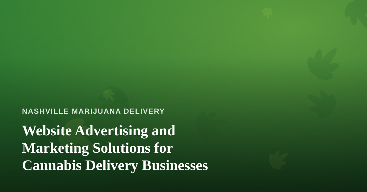 Website Advertising and Marketing Solutions for Cannabis Delivery Businesses