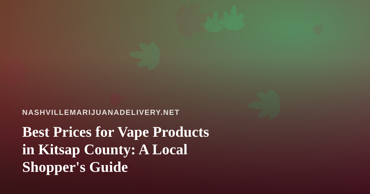 Best Prices for Vape Products in Kitsap County: A Local Shopper’s Guide