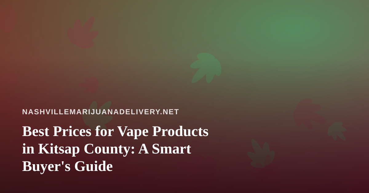 Best Prices for Vape Products in Kitsap County: A Smart Buyer’s Guide