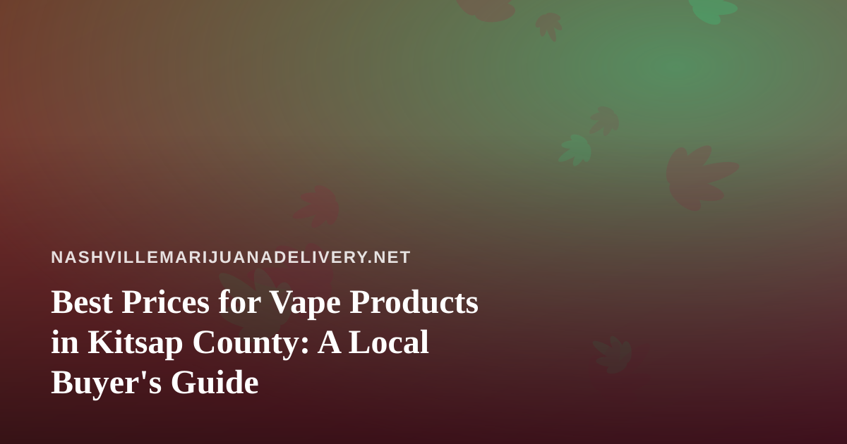 Best Prices for Vape Products in Kitsap County: A Local Buyer’s Guide