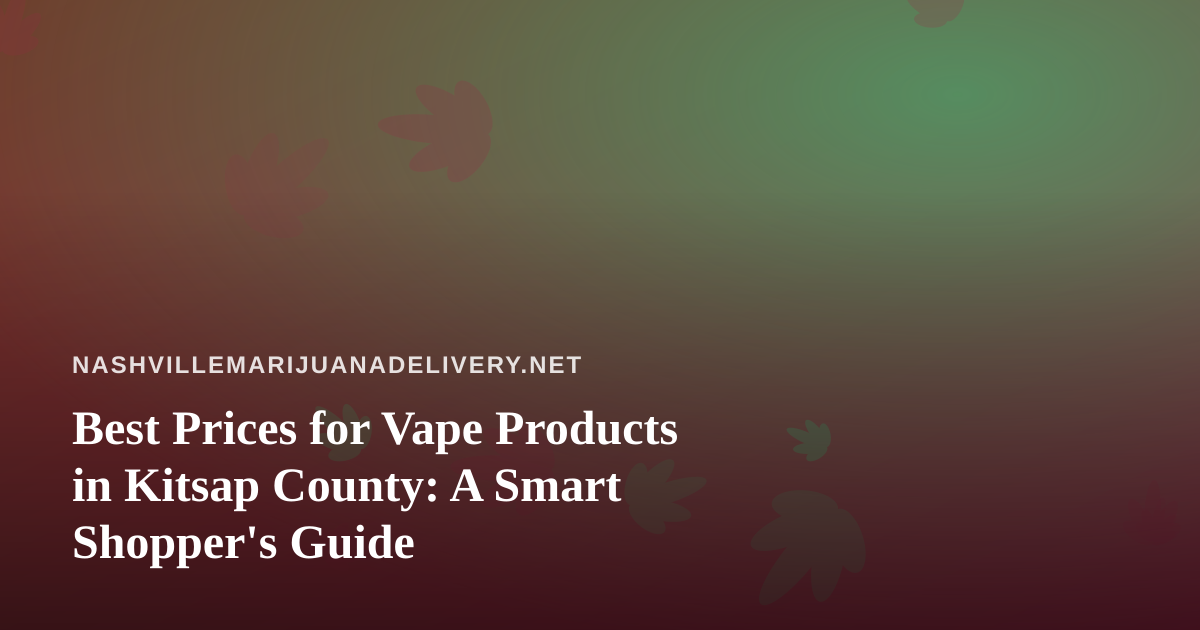 Best Prices for Vape Products in Kitsap County: A Smart Shopper’s Guide