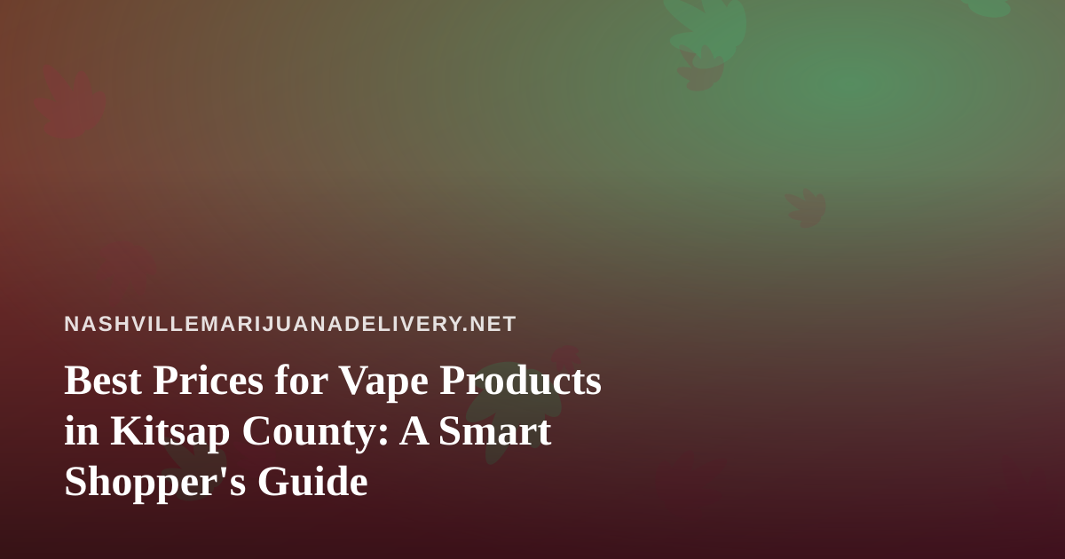Best Prices for Vape Products in Kitsap County: A Smart Shopper’s Guide