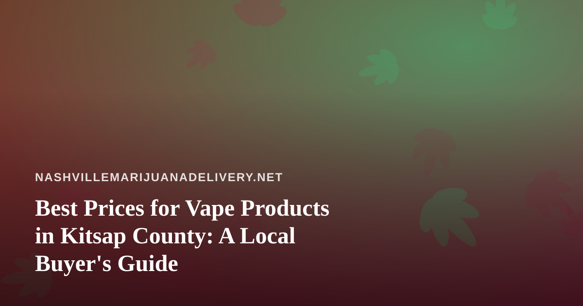 Best Prices for Vape Products in Kitsap County: A Local Buyer’s Guide