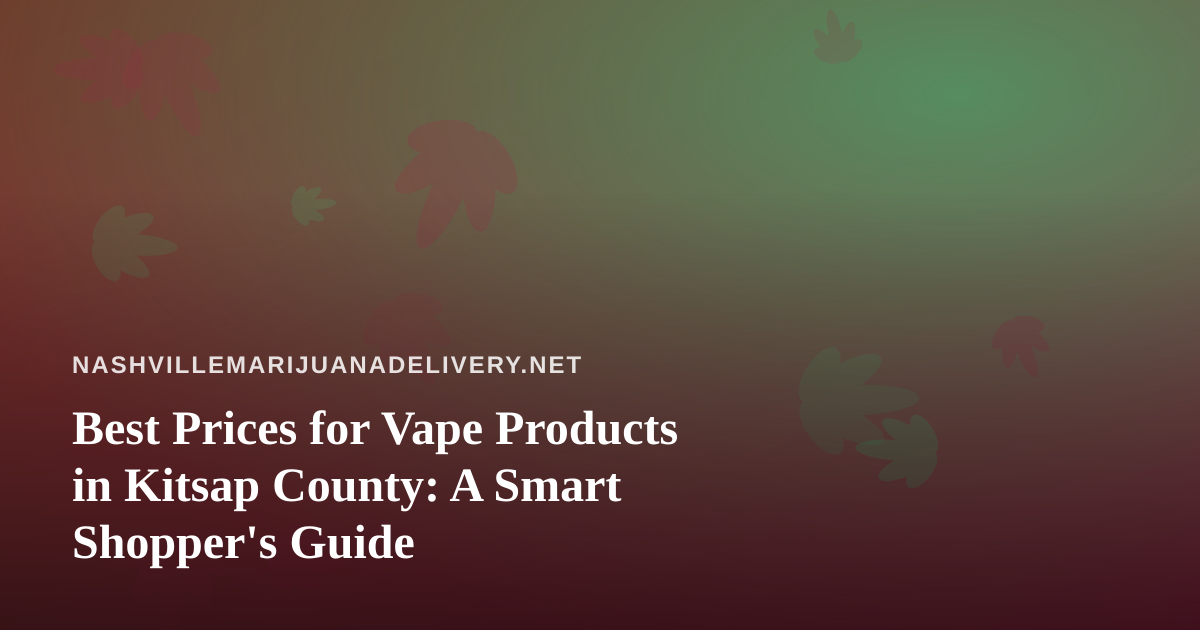 Best Prices for Vape Products in Kitsap County: A Smart Shopper’s Guide