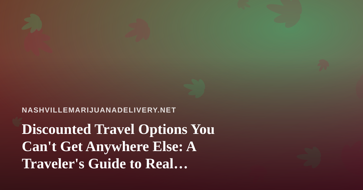 Discounted Travel Options You Can’t Get Anywhere Else: A Traveler’s Guide to Real Savings