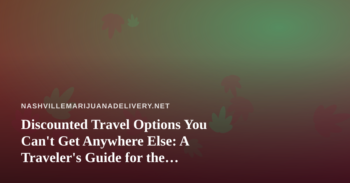 Discounted Travel Options You Can’t Get Anywhere Else: A Traveler’s Guide for the Cannabis-Curious