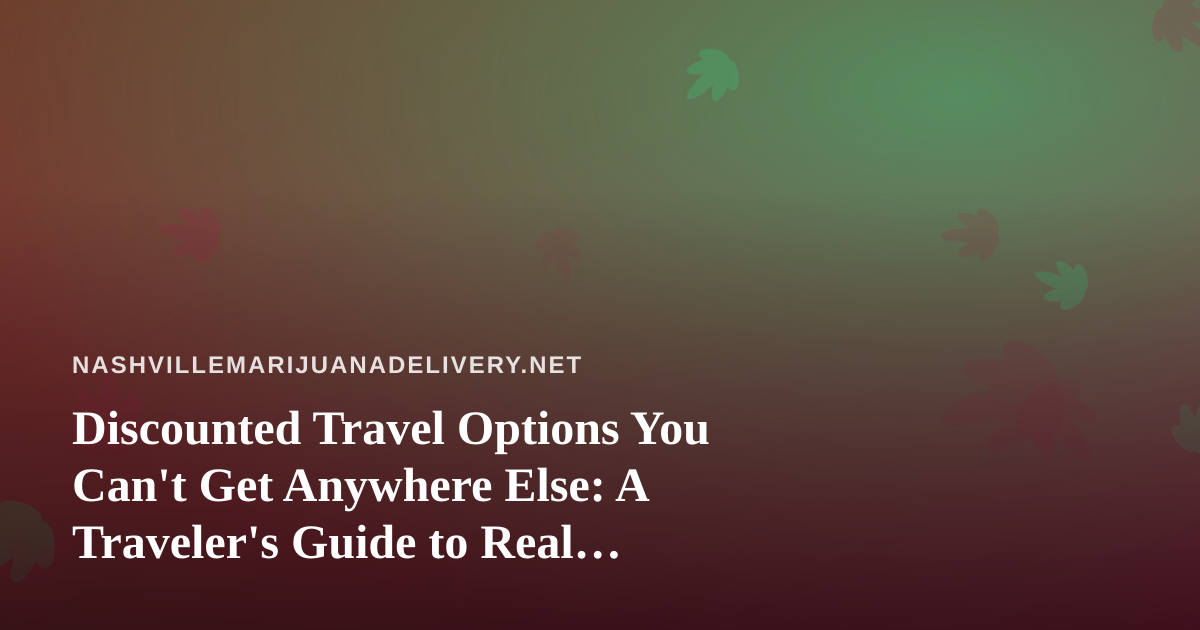 Discounted Travel Options You Can’t Get Anywhere Else: A Traveler’s Guide to Real Savings