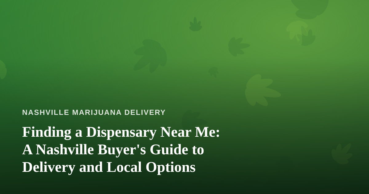 Finding a Dispensary Near Me: A Nashville Buyer’s Guide to Delivery and Local Options