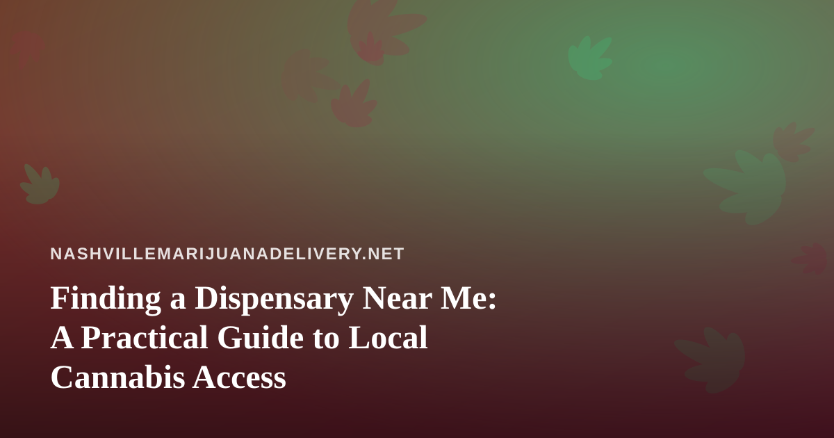 Finding a Dispensary Near Me: A Practical Guide to Local Cannabis Access