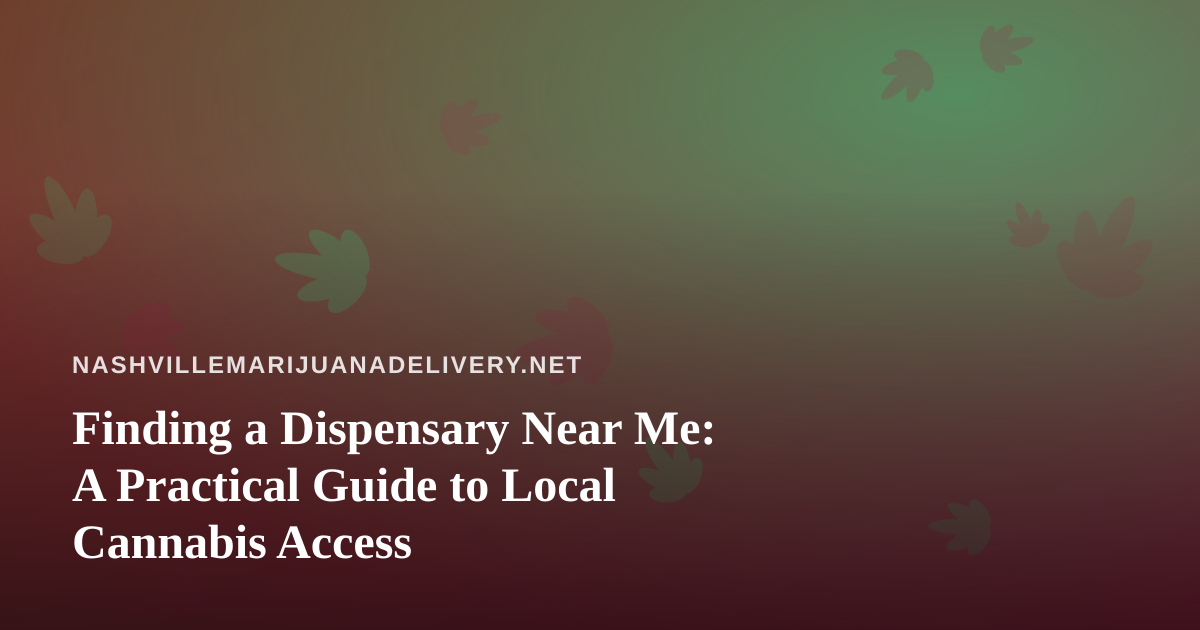 Finding a Dispensary Near Me: A Practical Guide to Local Cannabis Access