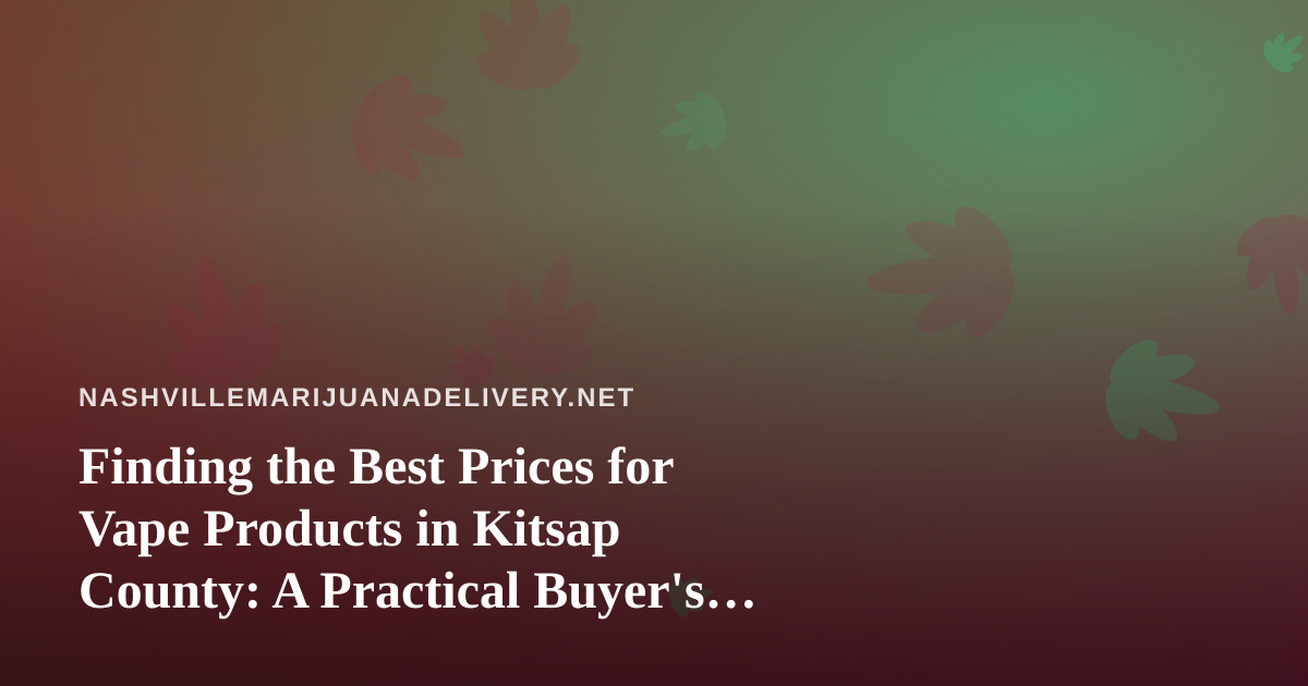 Finding the Best Prices for Vape Products in Kitsap County: A Practical Buyer’s Guide