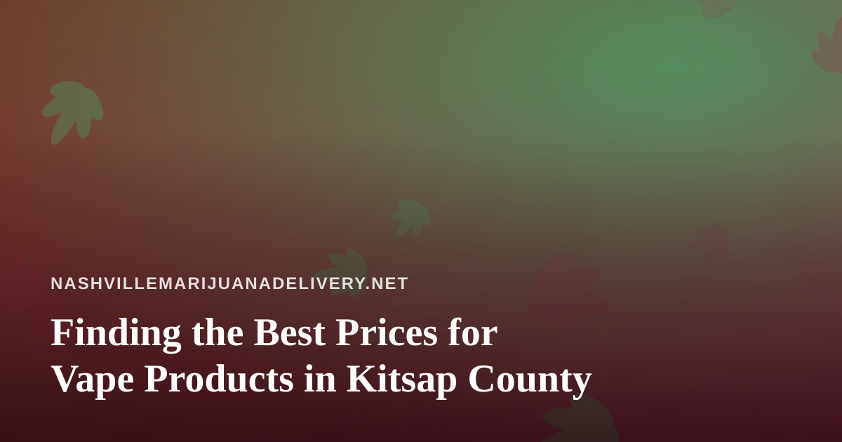 Finding the Best Prices for Vape Products in Kitsap County