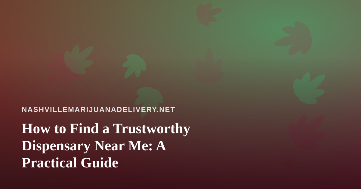 How to Find a Trustworthy Dispensary Near Me: A Practical Guide