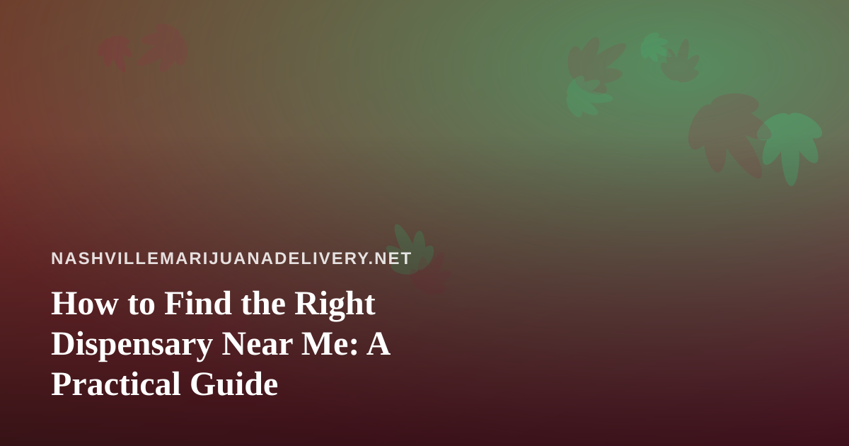 How to Find the Right Dispensary Near Me: A Practical Guide