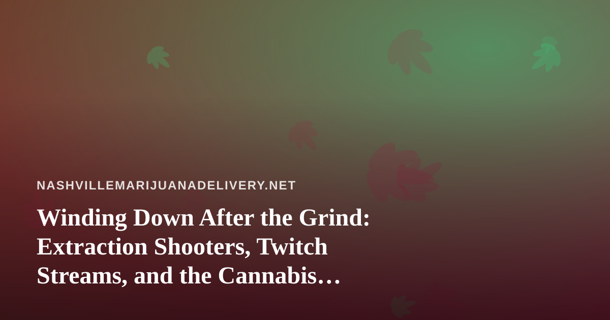 Winding Down After the Grind: Extraction Shooters, Twitch Streams, and the Cannabis Delivery Culture in Nashville