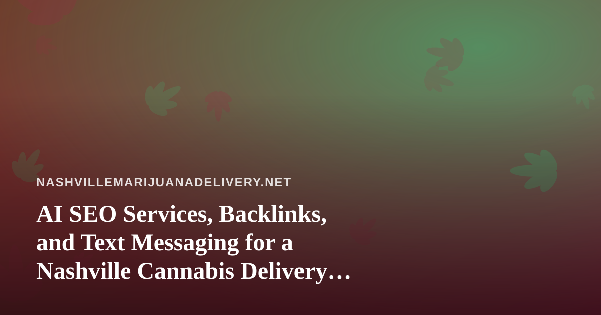 AI SEO Services, Backlinks, and Text Messaging for a Nashville Cannabis Delivery Brand