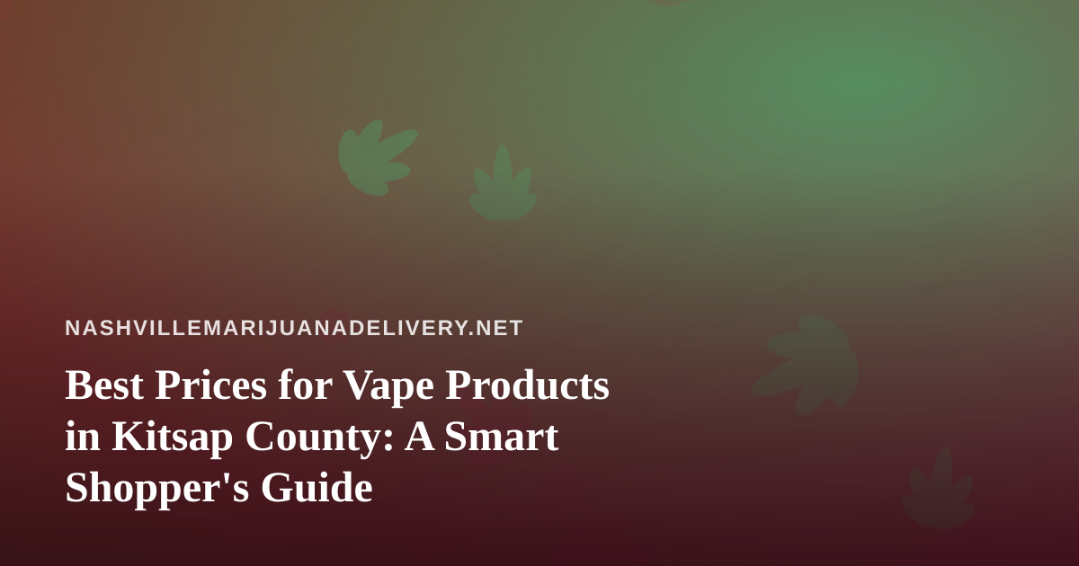 Best Prices for Vape Products in Kitsap County: A Smart Shopper’s Guide