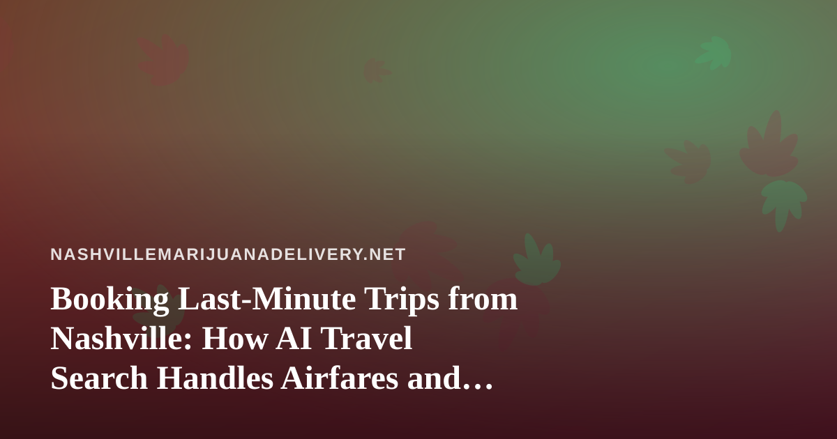 Booking Last-Minute Trips from Nashville: How AI Travel Search Handles Airfares and Hotels