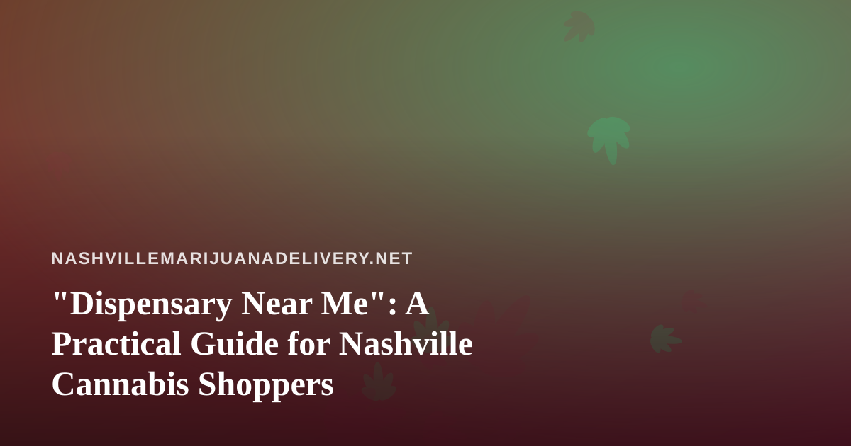 “Dispensary Near Me”: A Practical Guide for Nashville Cannabis Shoppers