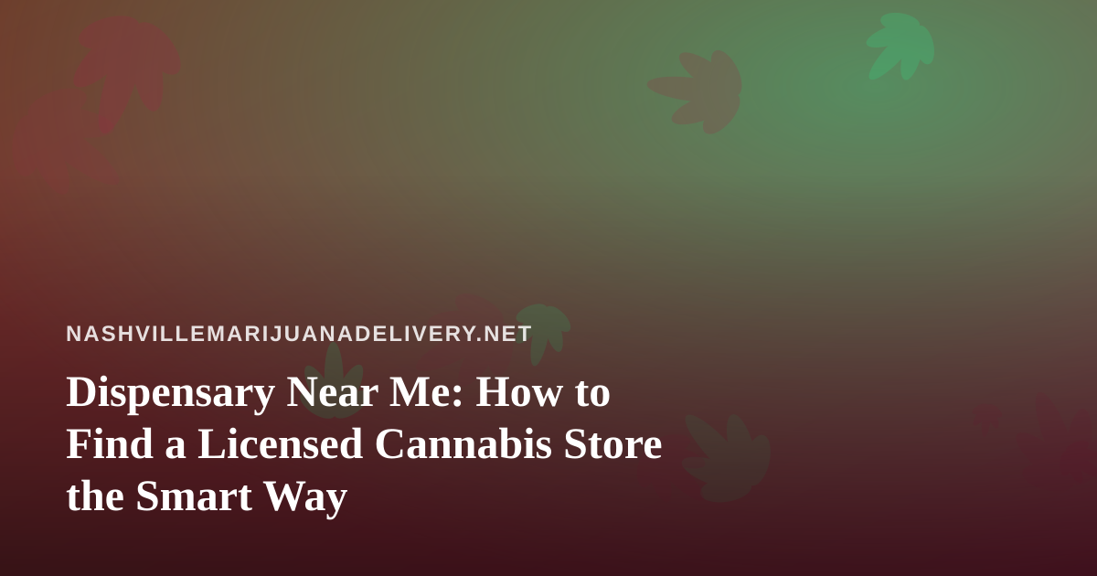 Dispensary Near Me: How to Find a Licensed Cannabis Store the Smart Way