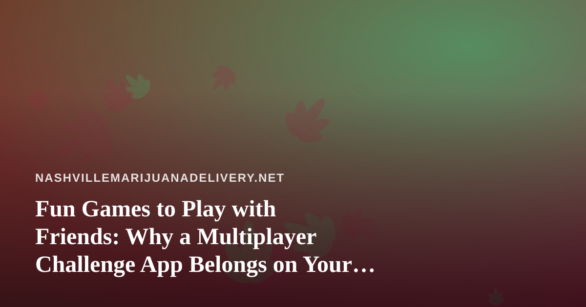 Fun Games to Play with Friends: Why a Multiplayer Challenge App Belongs on Your Phone