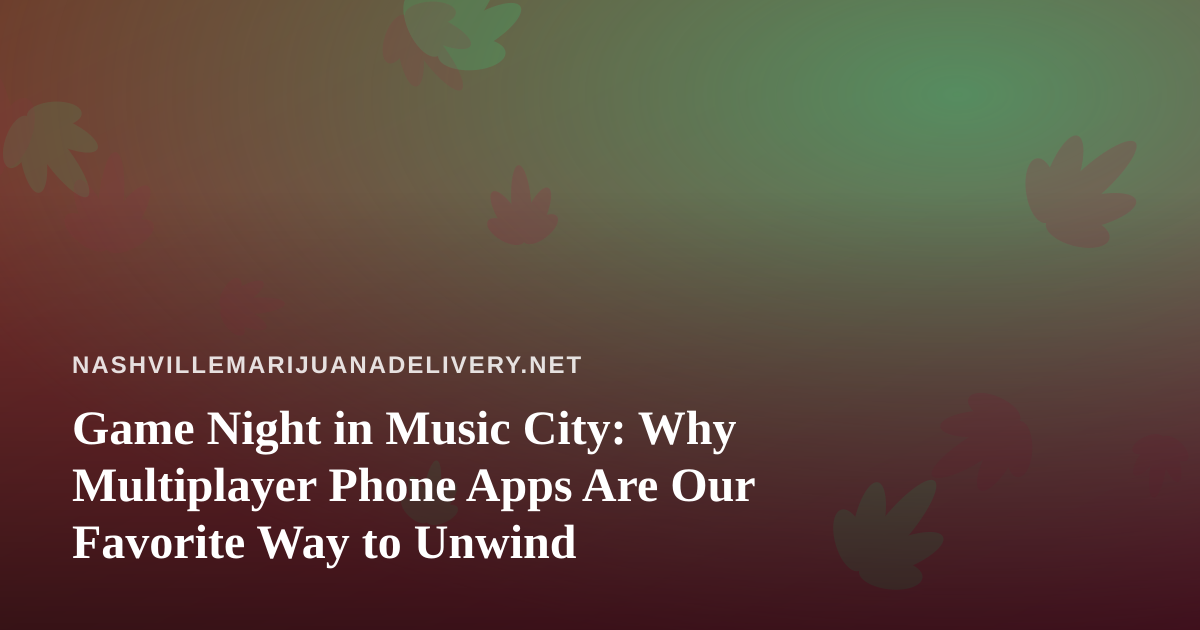 Game Night in Music City: Why Multiplayer Phone Apps Are Our Favorite Way to Unwind