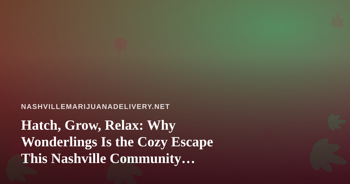 Hatch, Grow, Relax: Why Wonderlings Is the Cozy Escape This Nashville Community Deserves