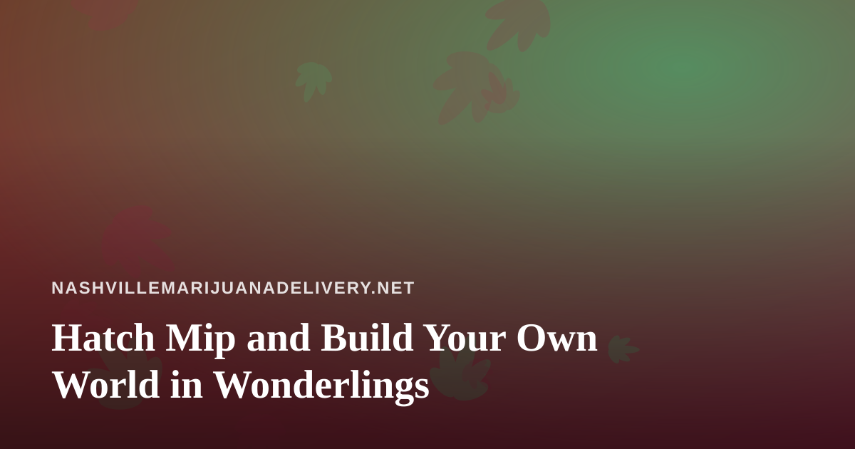 Hatch Mip and Build Your Own World in Wonderlings