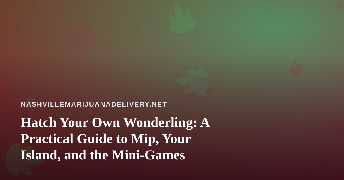 Hatch Your Own Wonderling: A Practical Guide to Mip, Your Island, and the Mini-Games