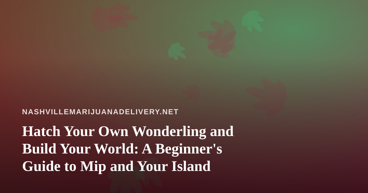 Hatch Your Own Wonderling and Build Your World: A Beginner’s Guide to Mip and Your Island