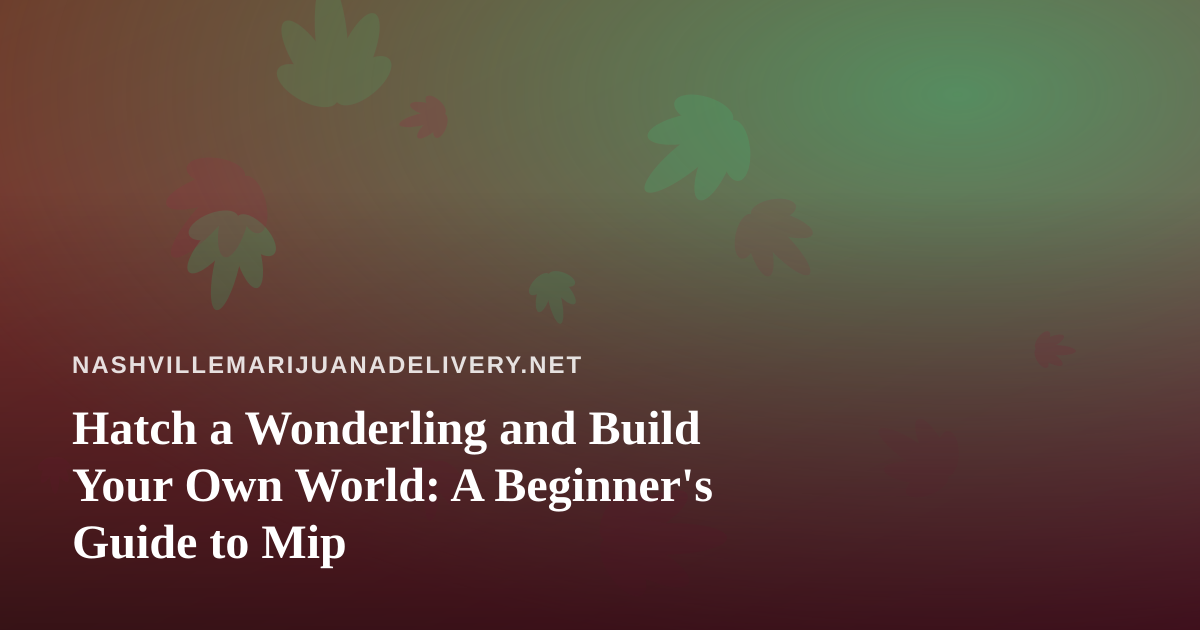Hatch a Wonderling and Build Your Own World: A Beginner’s Guide to Mip