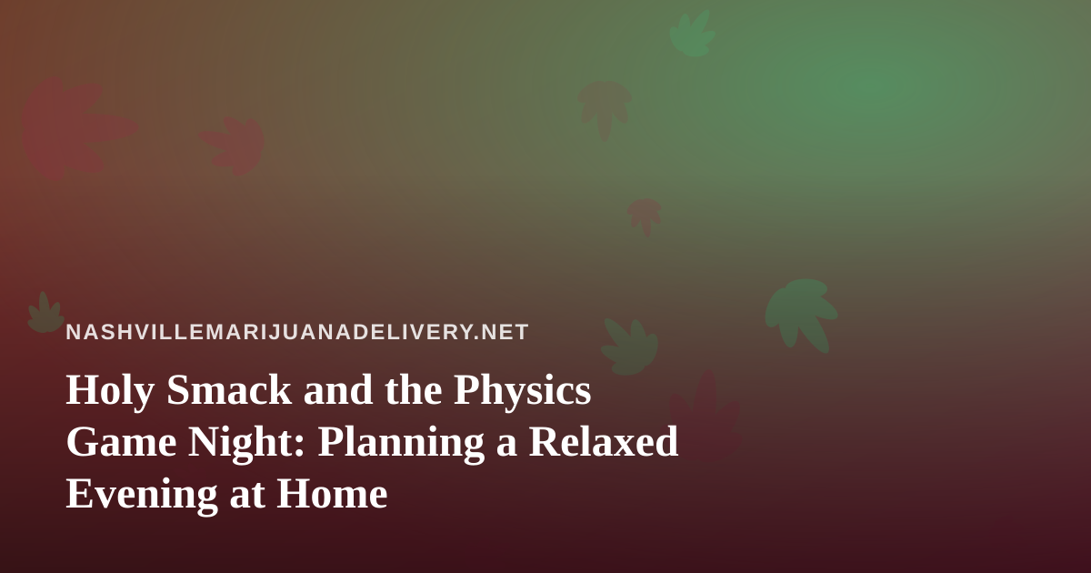 Holy Smack and the Physics Game Night: Planning a Relaxed Evening at Home