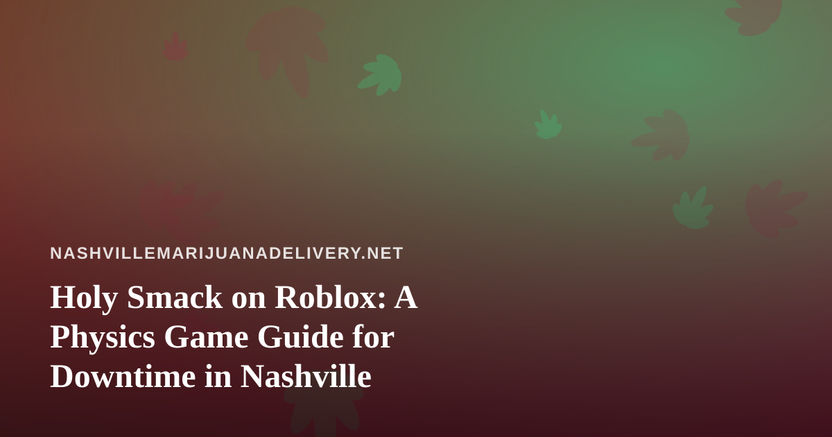 Holy Smack on Roblox: A Physics Game Guide for Downtime in Nashville
