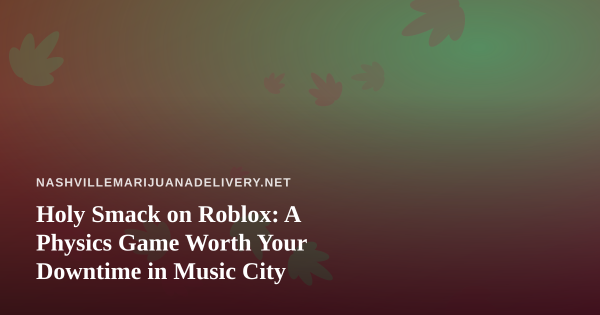 Holy Smack on Roblox: A Physics Game Worth Your Downtime in Music City